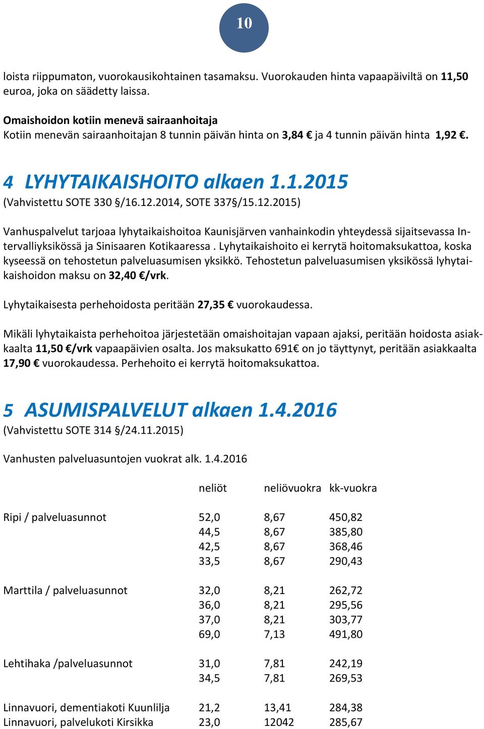 2014, SOTE 337 /15.12.2015) Vanhuspalvelut tarjoaa lyhytaikaishoitoa Kaunisjärven vanhainkodin yhteydessä sijaitsevassa Intervalliyksikössä ja Sinisaaren Kotikaaressa.