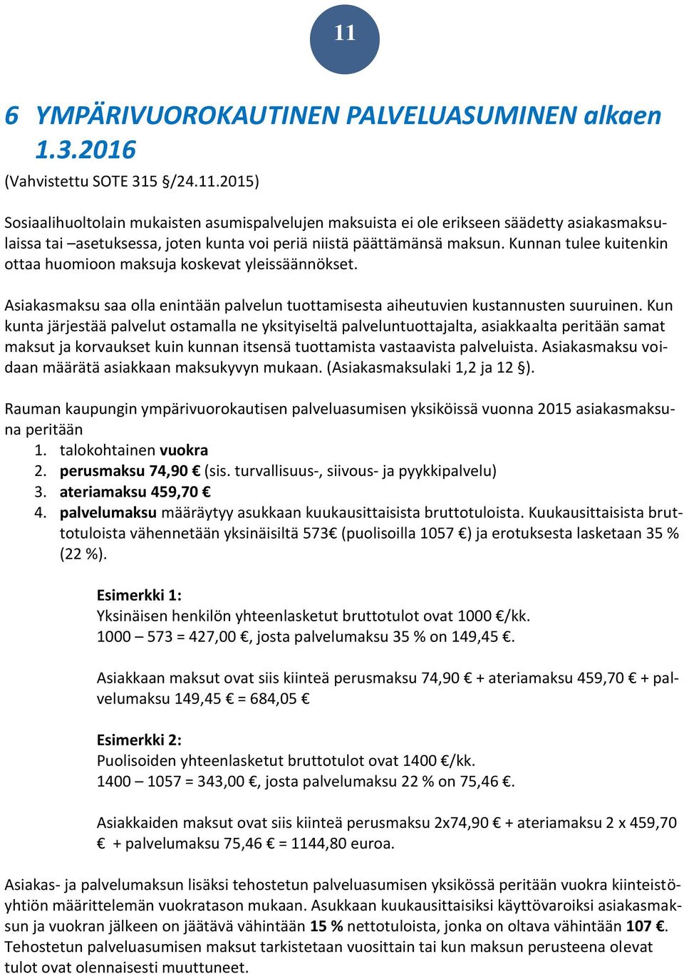 Kun kunta järjestää palvelut ostamalla ne yksityiseltä palveluntuottajalta, asiakkaalta peritään samat maksut ja korvaukset kuin kunnan itsensä tuottamista vastaavista palveluista.