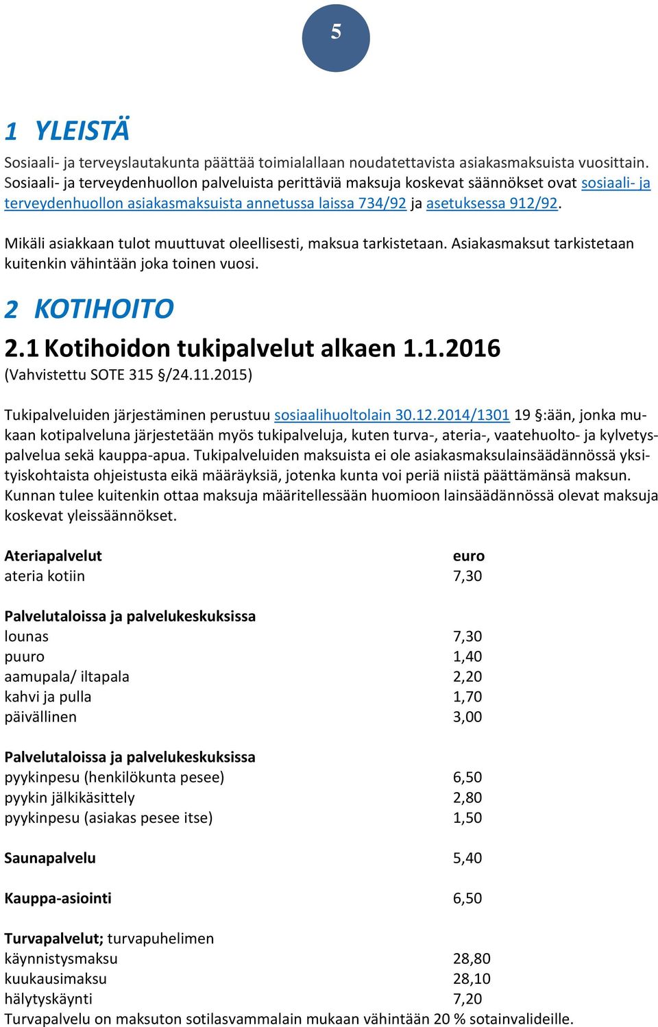 Mikäli asiakkaan tulot muuttuvat oleellisesti, maksua tarkistetaan. Asiakasmaksut tarkistetaan kuitenkin vähintään joka toinen vuosi. 2 KOTIHOITO 2.1 Kotihoidon tukipalvelut alkaen 1.1.2016 (Vahvistettu SOTE 315 /24.