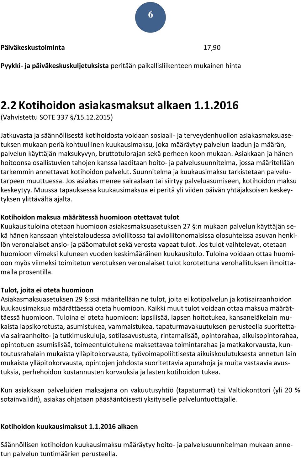 käyttäjän maksukyvyn, bruttotulorajan sekä perheen koon mukaan.