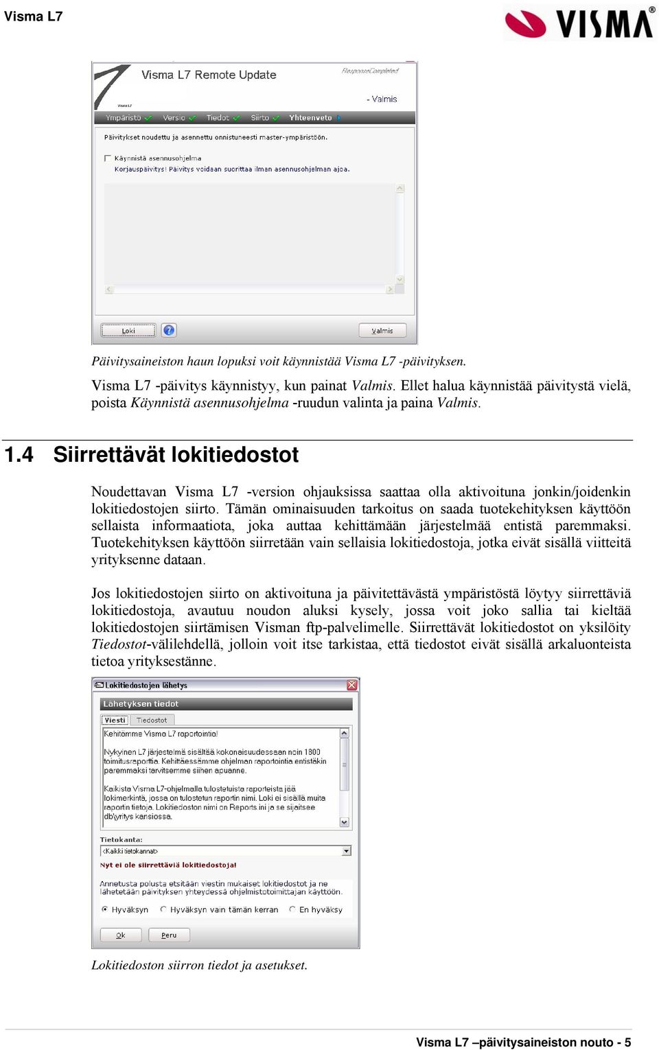 4 Siirrettävät lokitiedostot Noudettavan Visma L7 -version ohjauksissa saattaa olla aktivoituna jonkin/joidenkin lokitiedostojen siirto.