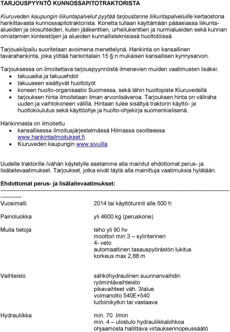 huoltotöissä. Tarjouskilpailu suoritetaan avoimena menettelynä. Hankinta on kansallinen tavarahankinta, joka ylittää hankintalain 15 :n mukaisen kansallisen kynnysarvon.