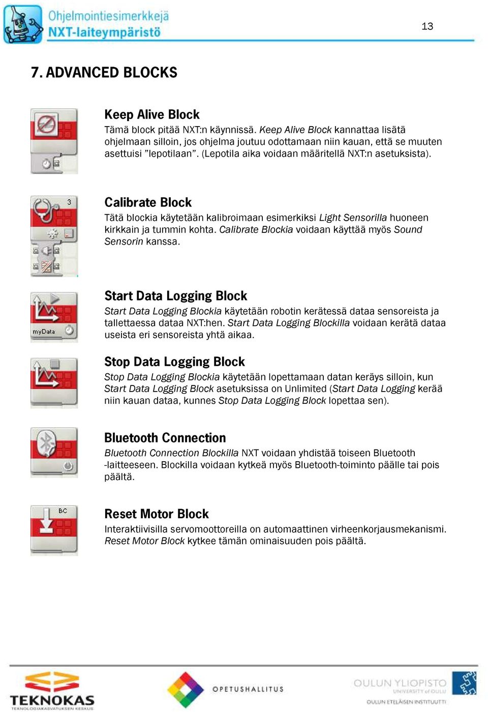 Calibrate Blockia voidaan käyttää myös Sound Sensorin kanssa. Start Data Logging Blockia käytetään robotin kerätessä dataa sensoreista ja tallettaessa dataa NXT:hen.