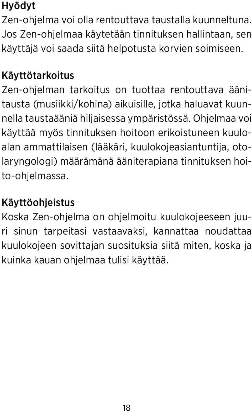 Ohjelmaa voi käyttää myös tinnituksen hoitoon erikoistuneen kuuloalan ammattilaisen (lääkäri, kuulokojeasiantuntija, otolaryngologi) määrämänä ääniterapiana tinnituksen hoito-ohjelmassa.