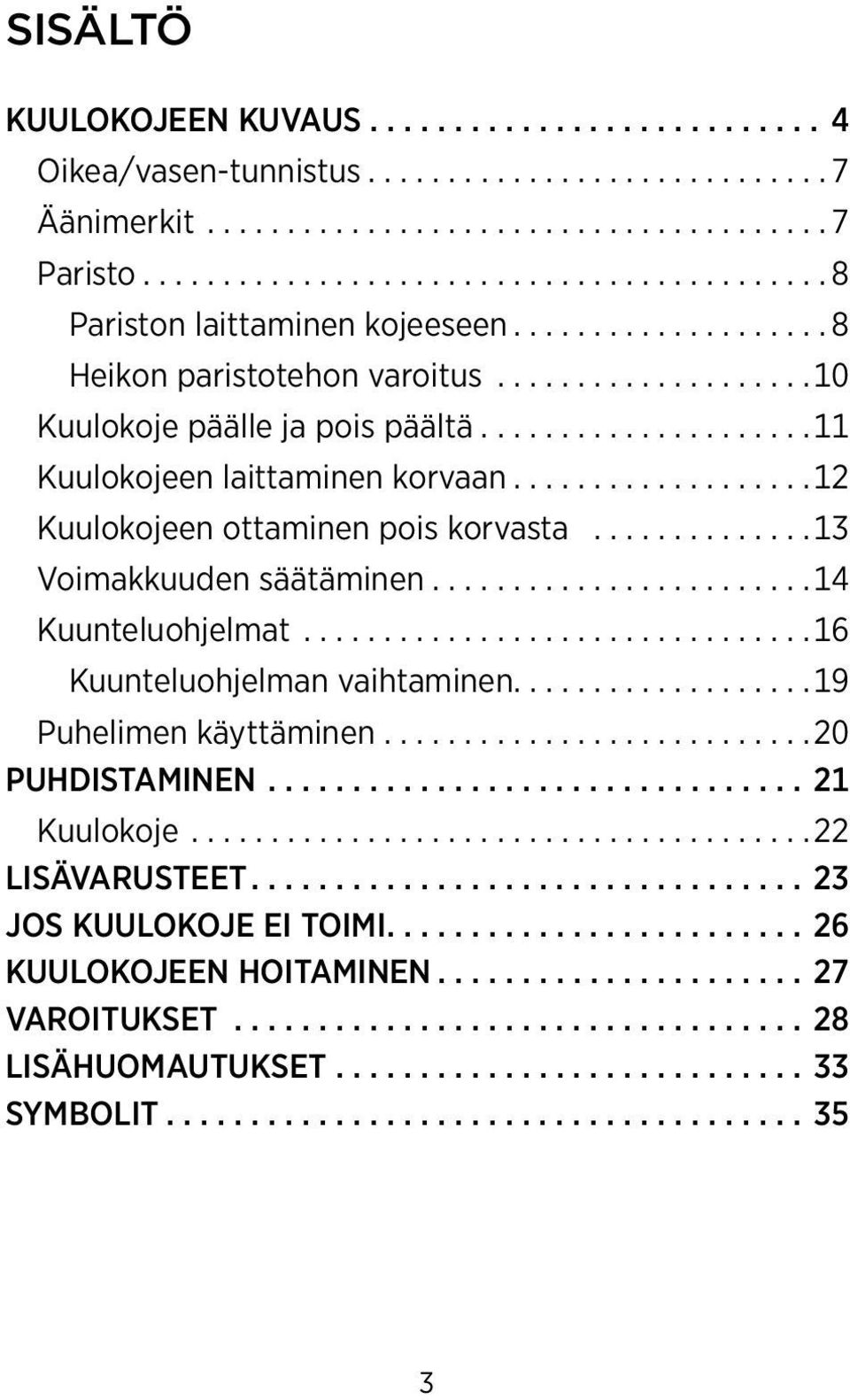 .. 12 Kuulokojeen ottaminen pois korvasta... 13 Voimakkuuden säätäminen........................14 Kuunteluohjelmat.