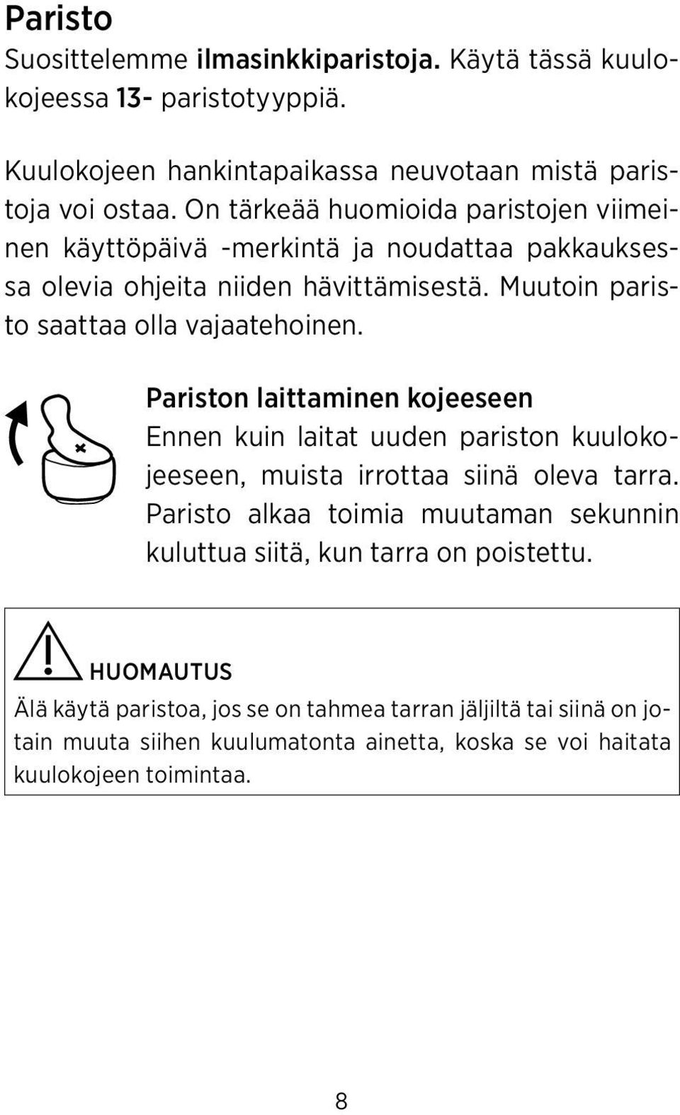 Pariston laittaminen kojeeseen Ennen kuin laitat uuden pariston kuulokojeeseen, muista irrottaa siinä oleva tarra.