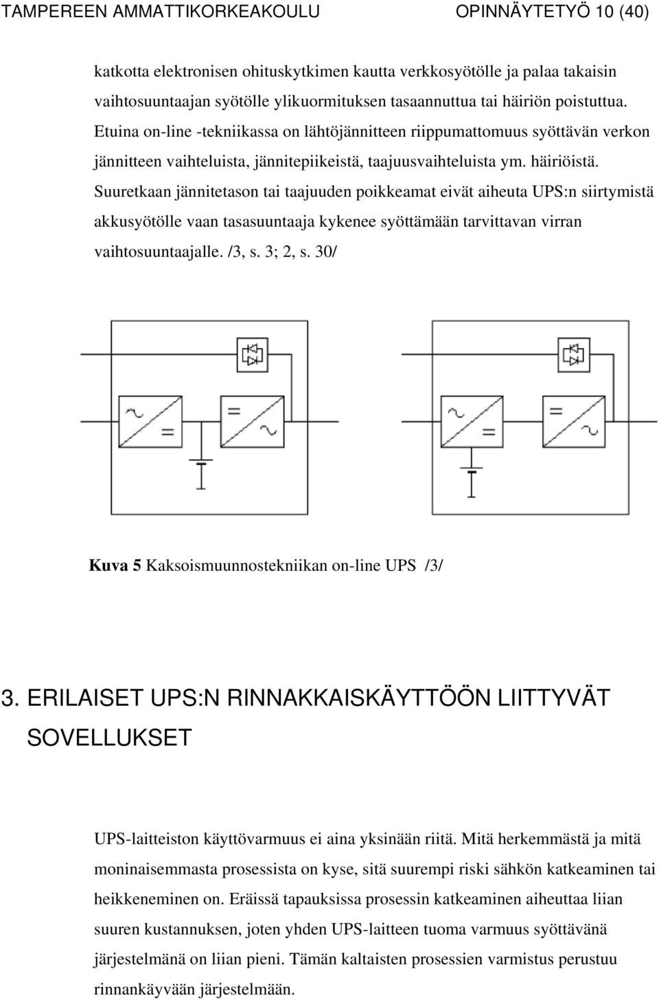 Suuretkaan jännitetason tai taajuuden poikkeamat eivät aiheuta UPS:n siirtymistä akkusyötölle vaan tasasuuntaaja kykenee syöttämään tarvittavan virran vaihtosuuntaajalle. /3, s. 3; 2, s.