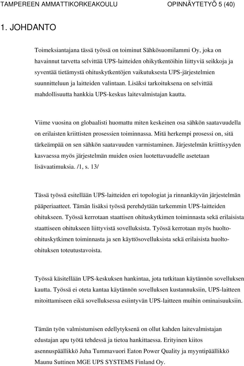 vaikutuksesta UPS-järjestelmien suunnitteluun ja laitteiden valintaan. Lisäksi tarkoituksena on selvittää mahdollisuutta hankkia UPS-keskus laitevalmistajan kautta.