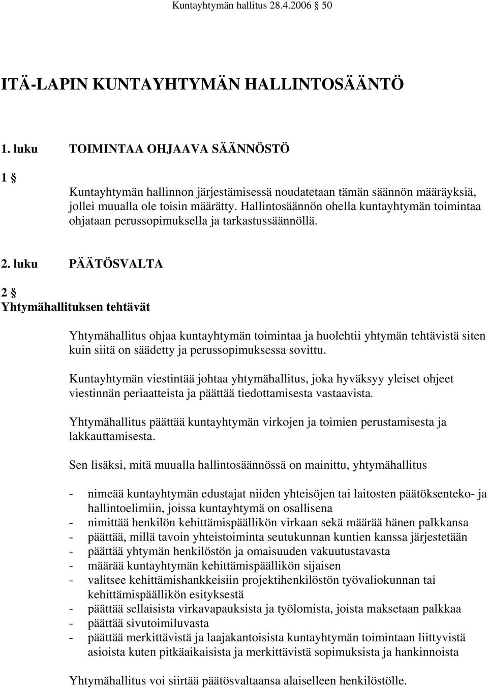 Hallintosäännön ohella kuntayhtymän toimintaa ohjataan perussopimuksella ja tarkastussäännöllä. 2.