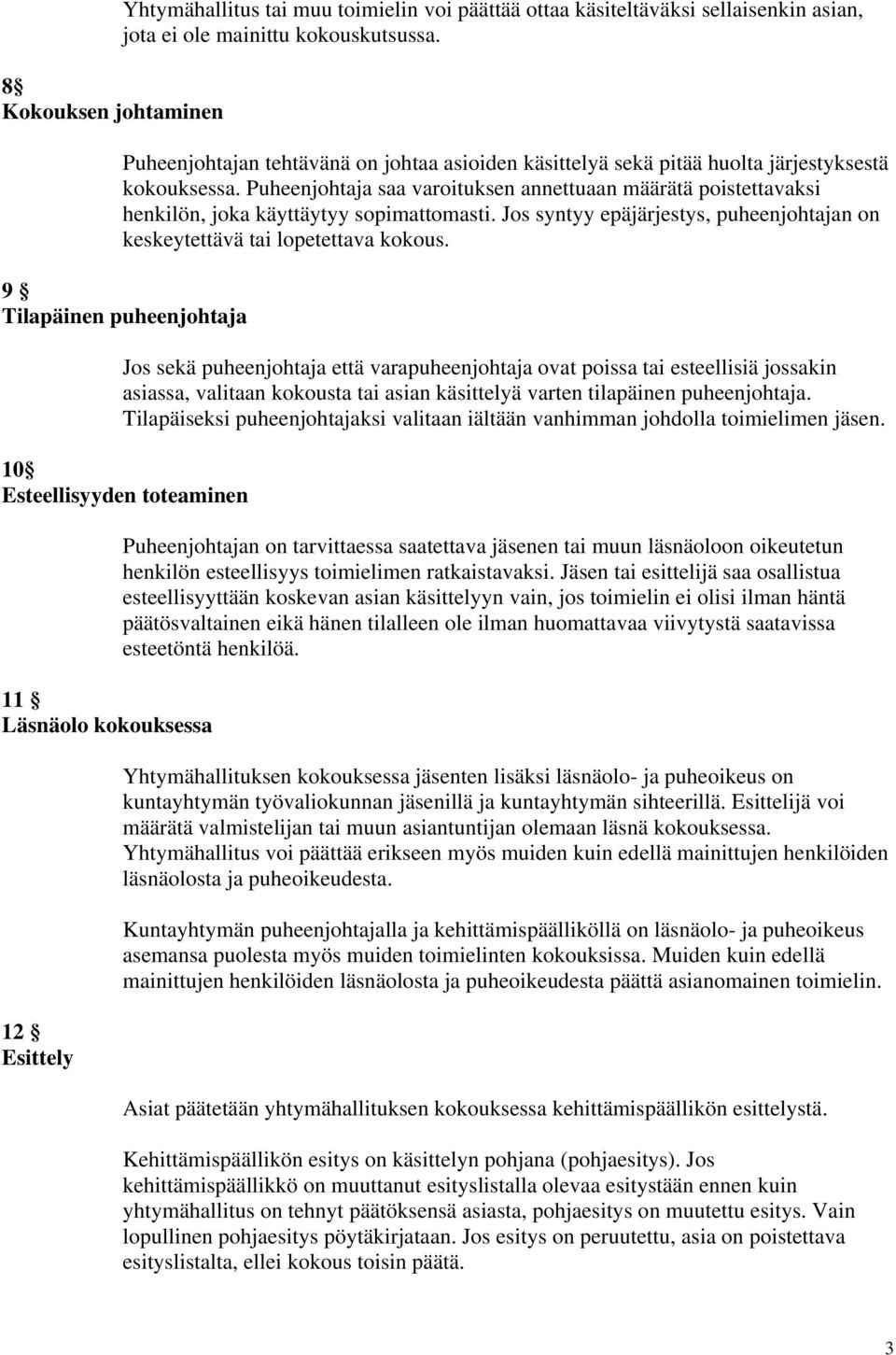 Puheenjohtaja saa varoituksen annettuaan määrätä poistettavaksi henkilön, joka käyttäytyy sopimattomasti. Jos syntyy epäjärjestys, puheenjohtajan on keskeytettävä tai lopetettava kokous.