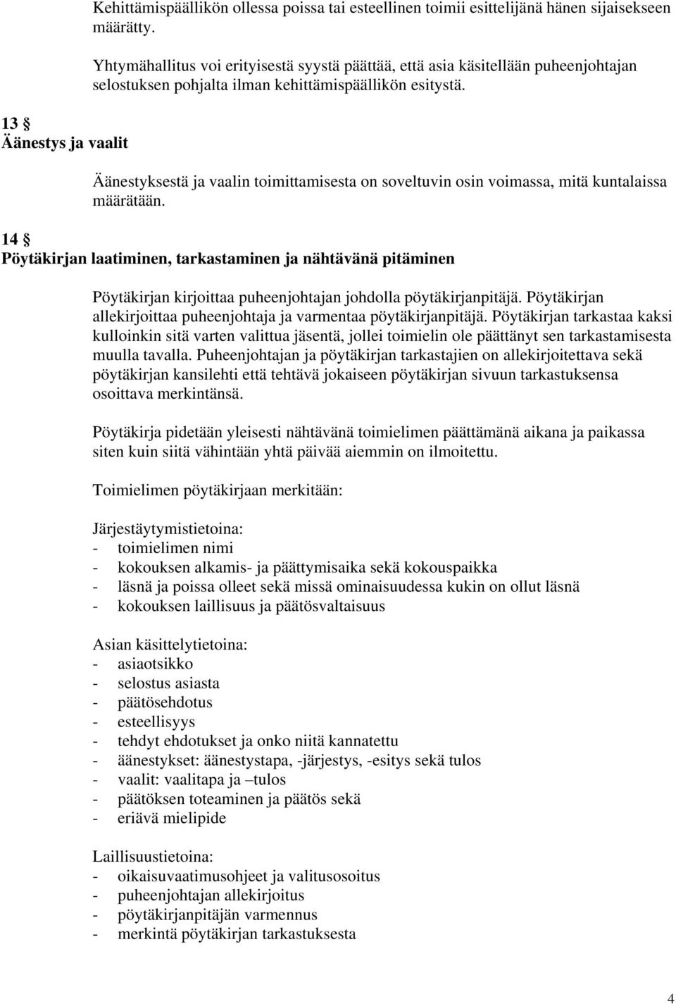 Äänestyksestä ja vaalin toimittamisesta on soveltuvin osin voimassa, mitä kuntalaissa määrätään.