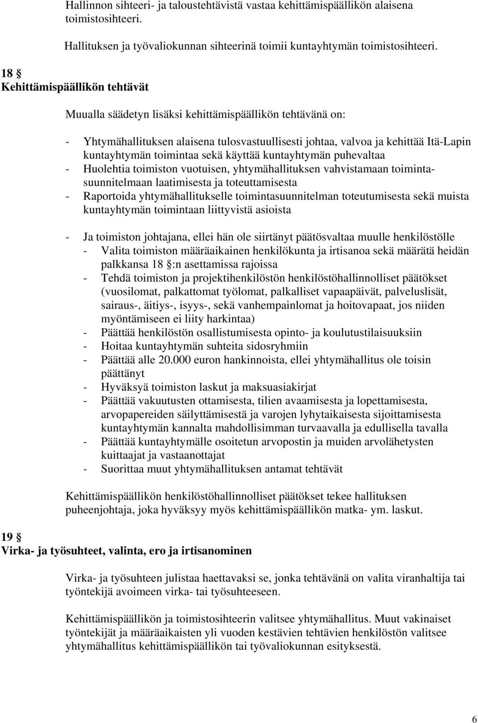 sekä käyttää kuntayhtymän puhevaltaa - Huolehtia toimiston vuotuisen, yhtymähallituksen vahvistamaan toimintasuunnitelmaan laatimisesta ja toteuttamisesta - Raportoida yhtymähallitukselle