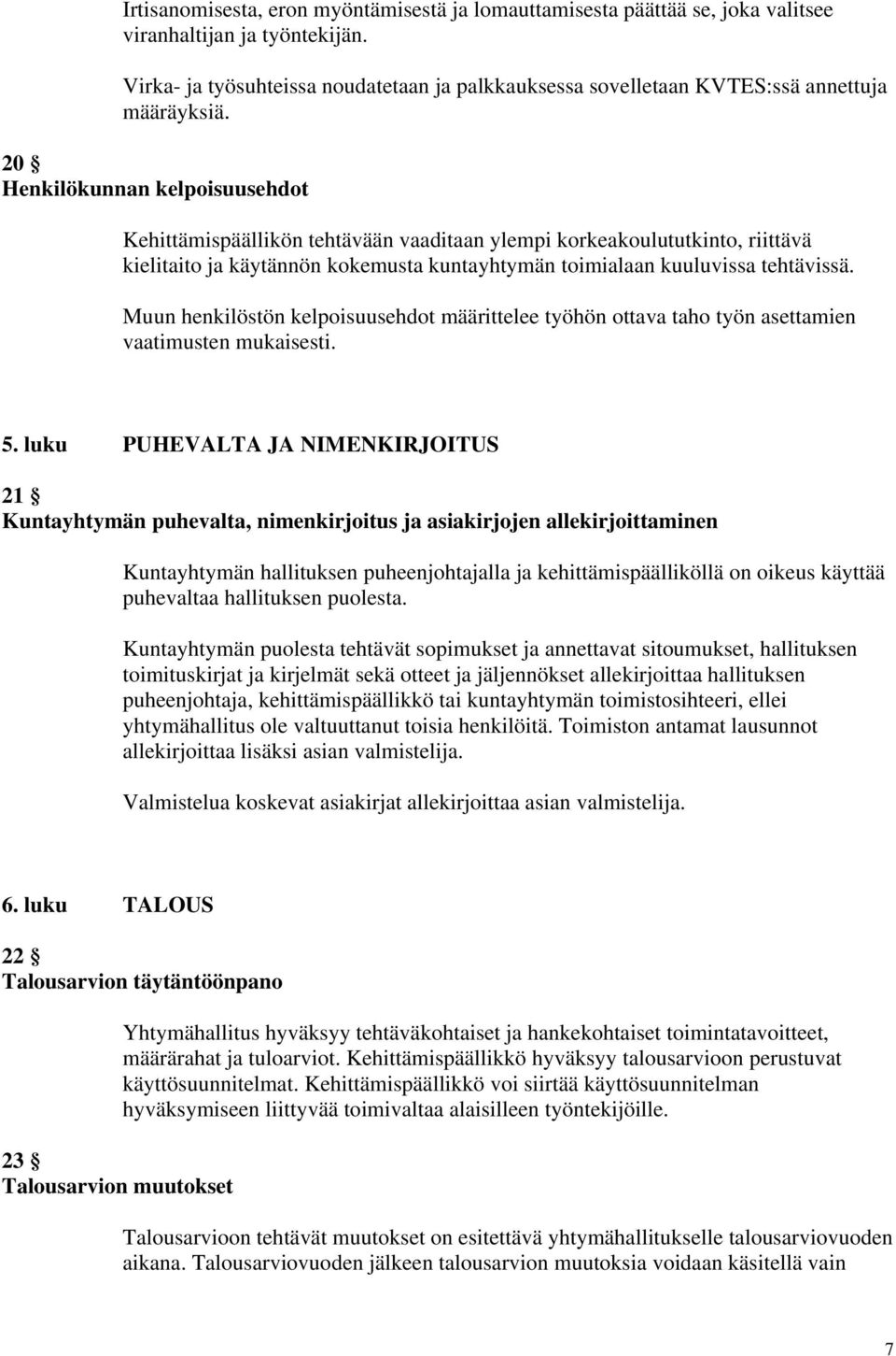 20 Henkilökunnan kelpoisuusehdot Kehittämispäällikön tehtävään vaaditaan ylempi korkeakoulututkinto, riittävä kielitaito ja käytännön kokemusta kuntayhtymän toimialaan kuuluvissa tehtävissä.