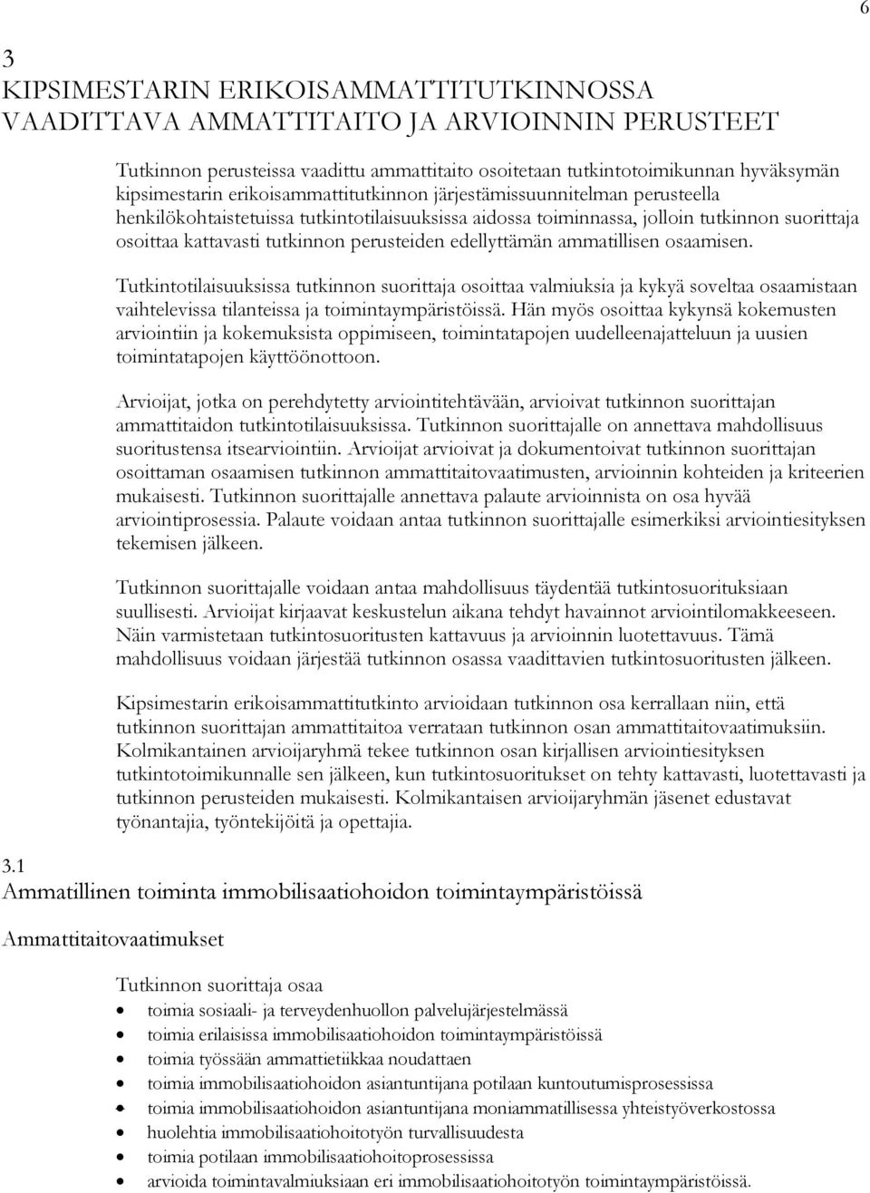 edellyttämän ammatillisen osaamisen. Tutkintotilaisuuksissa tutkinnon suorittaja osoittaa valmiuksia ja kykyä soveltaa osaamistaan vaihtelevissa tilanteissa ja toimintaympäristöissä.