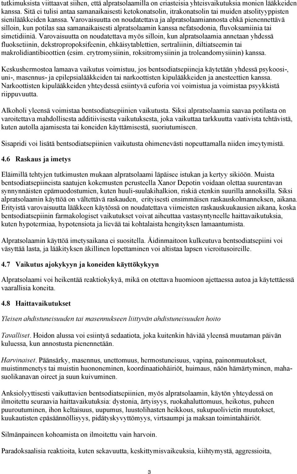 Varovaisuutta on noudatettava ja alpratsolaamiannosta ehkä pienennettävä silloin, kun potilas saa samanaikaisesti alpratsolaamin kanssa nefatsodonia, fluvoksamiinia tai simetidiiniä.