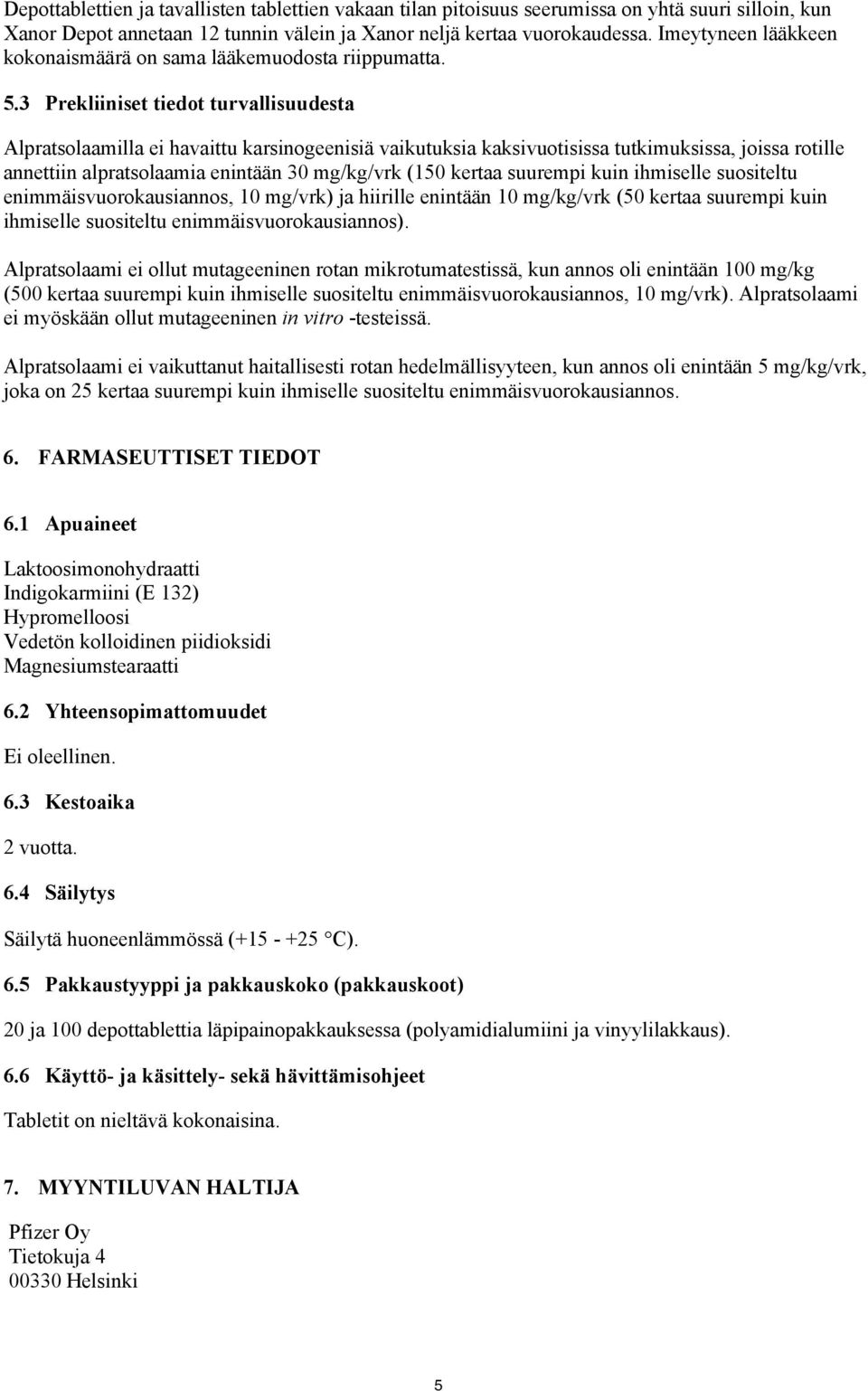 3 Prekliiniset tiedot turvallisuudesta Alpratsolaamilla ei havaittu karsinogeenisiä vaikutuksia kaksivuotisissa tutkimuksissa, joissa rotille annettiin alpratsolaamia enintään 30 mg/kg/vrk (150