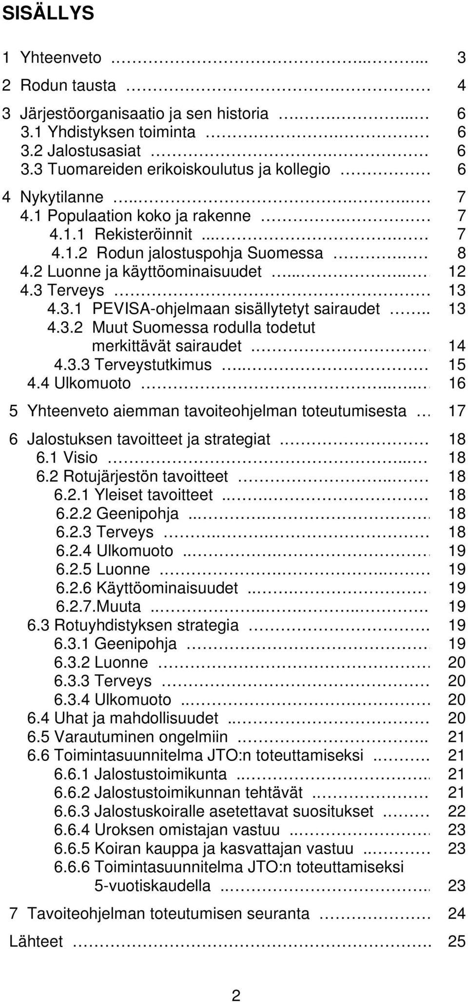 Terveys.. 13 4.3.1 PEVISA-ohjelmaan sisällytetyt sairaudet.. 13 4.3.2 Muut Suomessa rodulla todetut merkittävät sairaudet. 14 4.3.3 Terveystutkimus.. 15 4.4 Ulkomuoto.