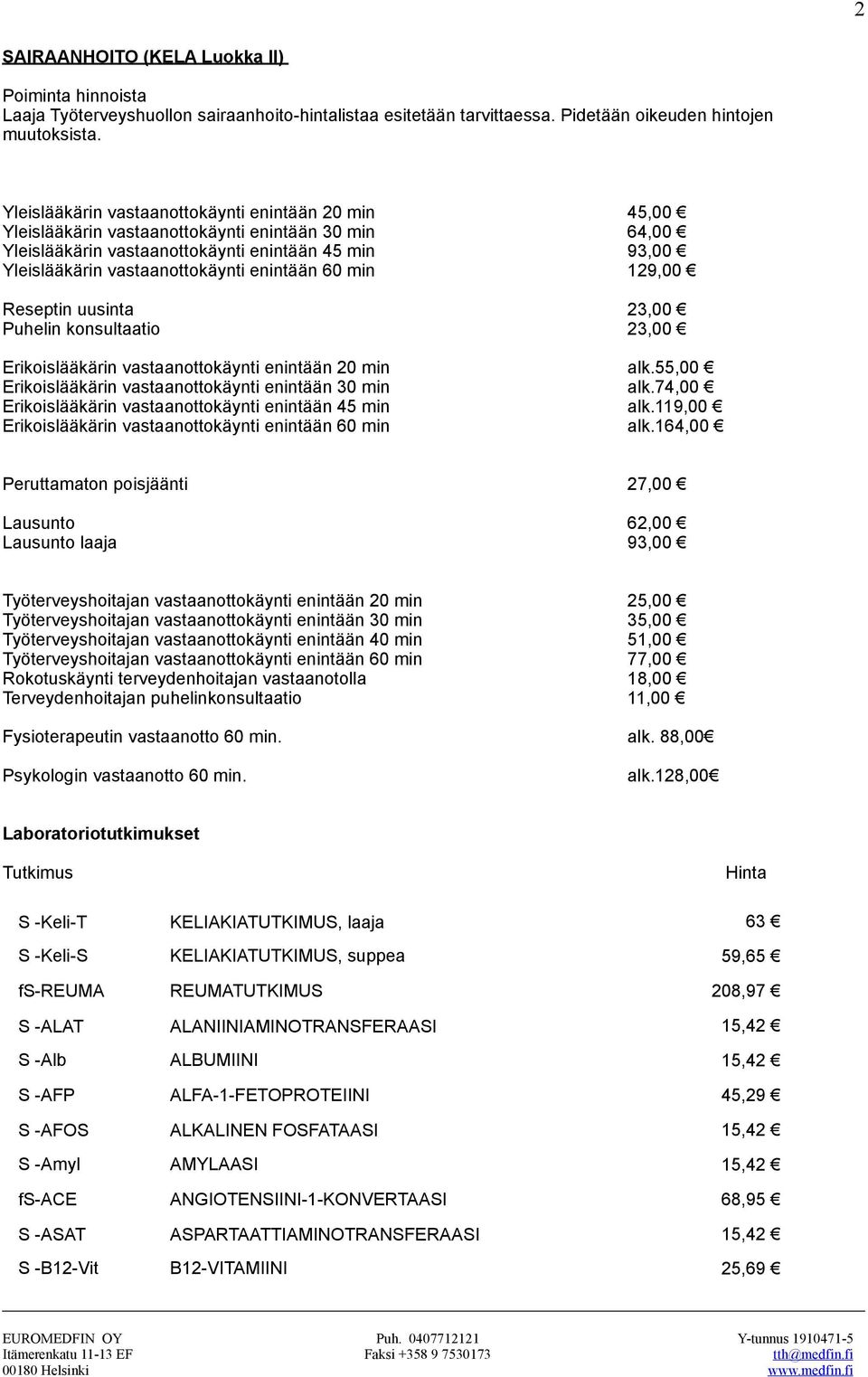 enintään 60 min 129,00 Reseptin uusinta 23,00 Puhelin konsultaatio 23,00 Erikoislääkärin vastaanottokäynti enintään 20 min alk.55,00 Erikoislääkärin vastaanottokäynti enintään 30 min alk.