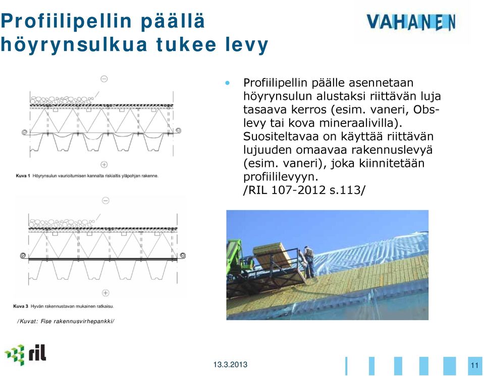 Suositeltavaa on käyttää riittävän lujuuden omaavaa rakennuslevyä (esim.