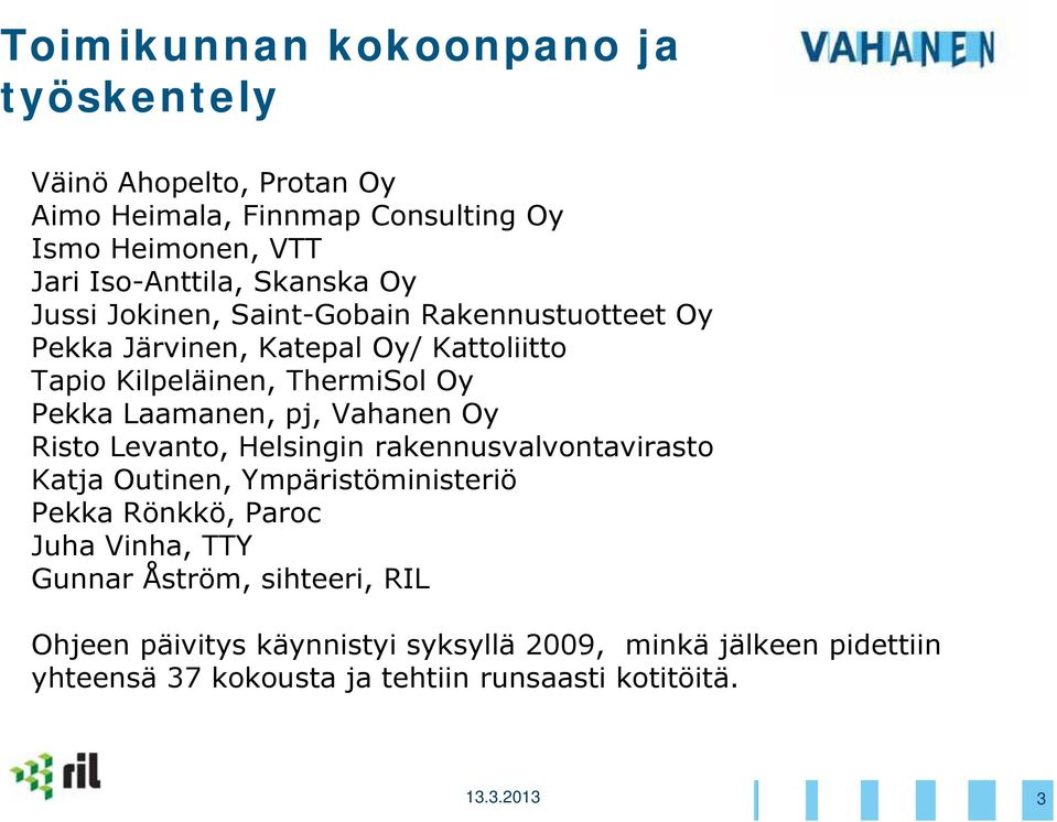 Vahanen Oy Risto Levanto, Helsingin rakennusvalvontavirasto Katja Outinen, Ympäristöministeriö Pekka Rönkkö, Paroc Juha Vinha, TTY Gunnar