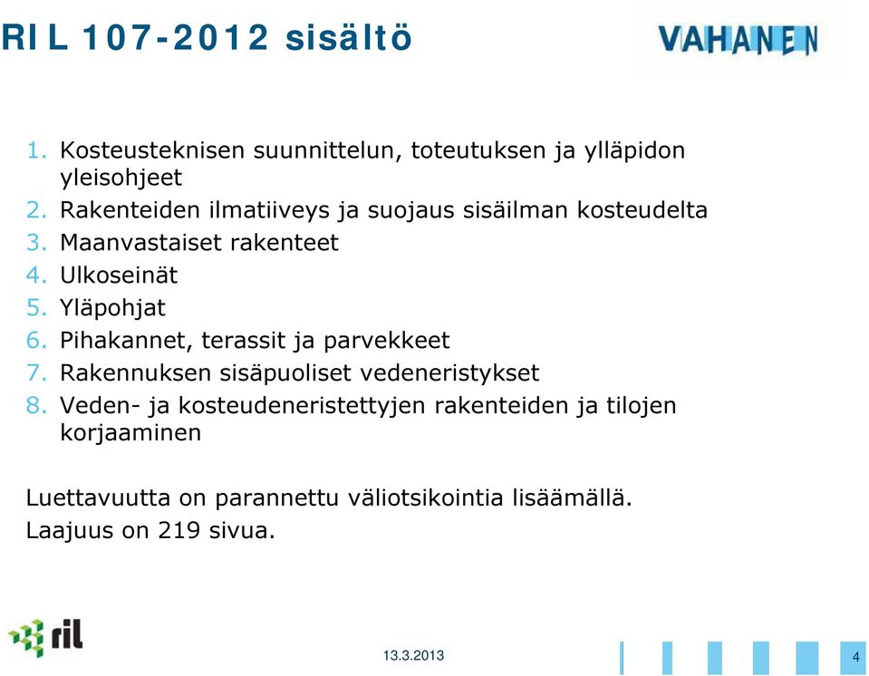 Yläpohjat 6. Pihakannet, terassit ja parvekkeet 7. Rakennuksen sisäpuoliset vedeneristykset 8.