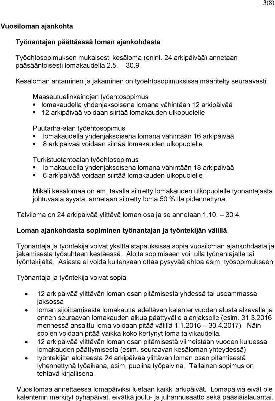 siirtää lomakauden ulkopuolelle Puutarha-alan työehtosopimus lomakaudella yhdenjaksoisena lomana vähintään 16 arkipäivää 8 arkipäivää voidaan siirtää lomakauden ulkopuolelle Turkistuotantoalan