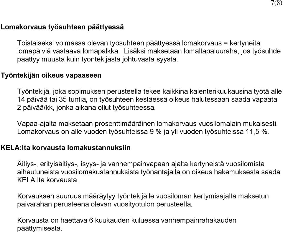 Työntekijän oikeus vapaaseen Työntekijä, joka sopimuksen perusteella tekee kaikkina kalenterikuukausina työtä alle 14 päivää tai 35 tuntia, on työsuhteen kestäessä oikeus halutessaan saada vapaata 2