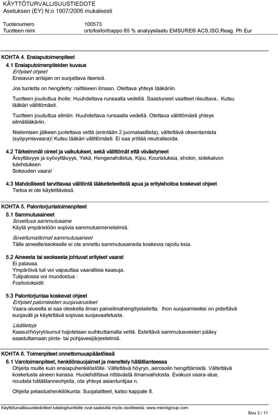 Otettava välittömästi yhteys silmälääkäriin. Nielemisen jälkeen juotettava vettä (enintään 2 juomalasillista), vältettävä oksentamista (syöpymisvaara)! Kutsu lääkäri välittömästi.