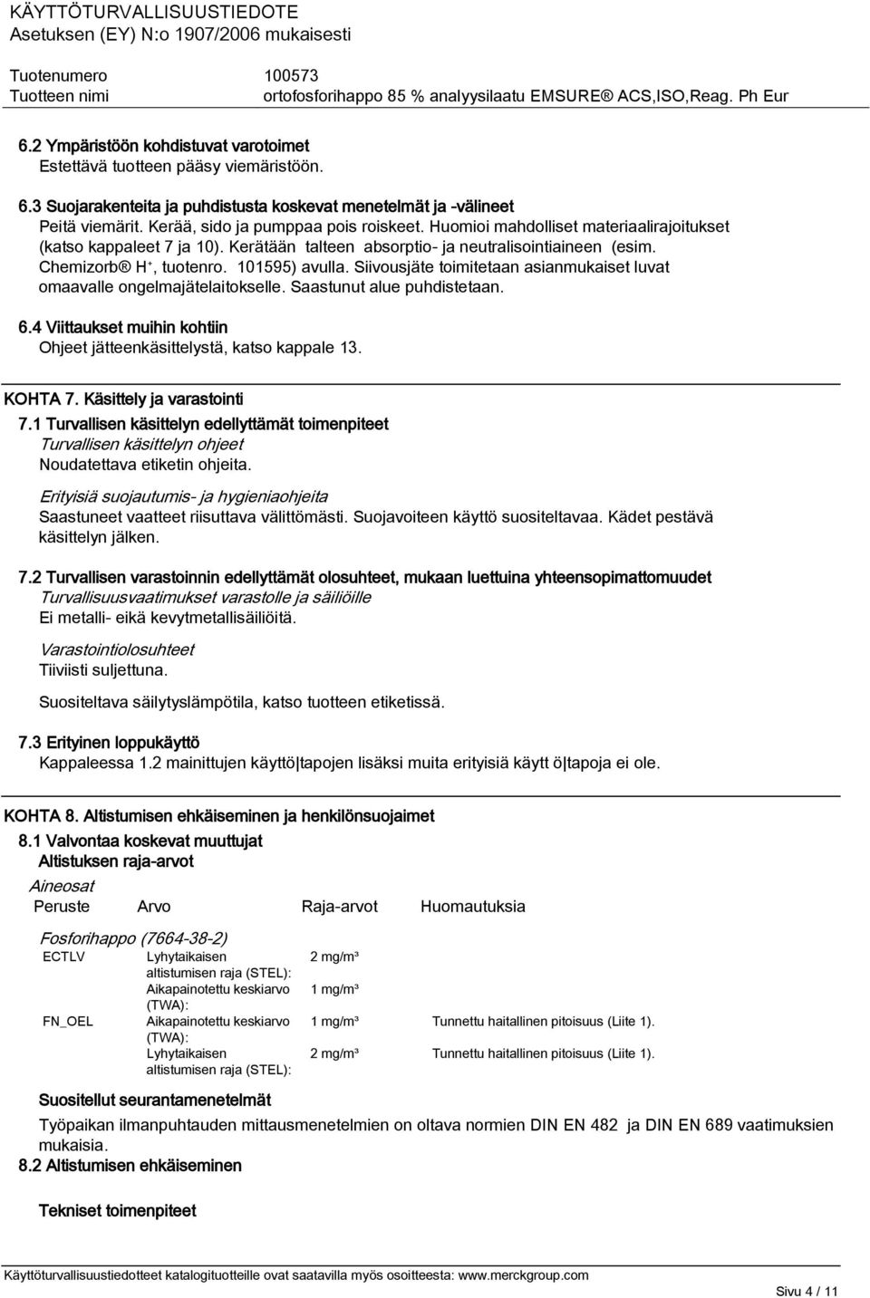 Siivousjäte toimitetaan asianmukaiset luvat omaavalle ongelmajätelaitokselle. Saastunut alue puhdistetaan. 6.4 Viittaukset muihin kohtiin Ohjeet jätteenkäsittelystä, katso kappale 13. KOHTA 7.
