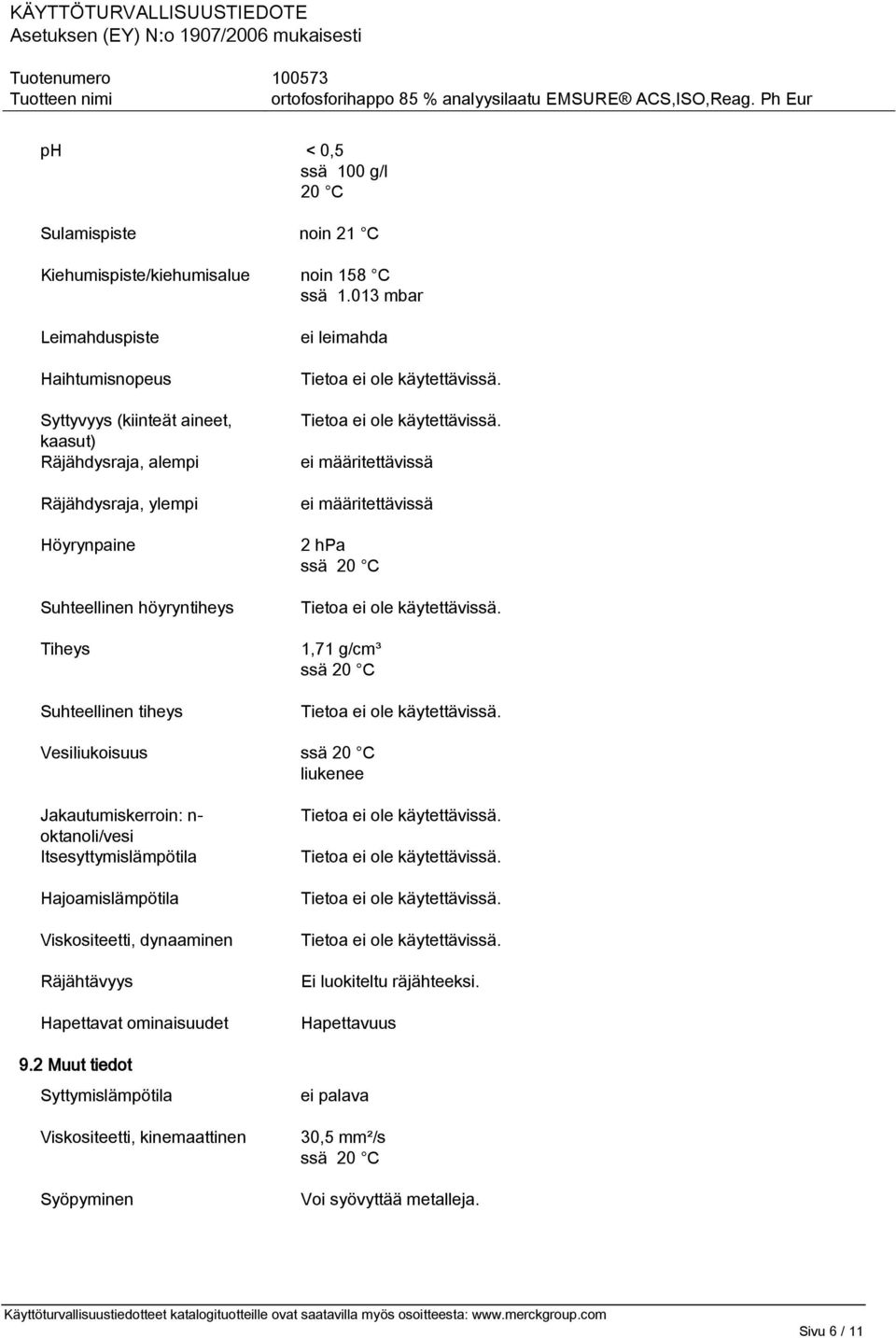 tiheys ei leimahda ei määritettävissä ei määritettävissä 2 hpa ssä 20 C 1,71 g/cm³ ssä 20 C Vesiliukoisuus ssä 20 C liukenee Jakautumiskerroin: n- oktanoli/vesi