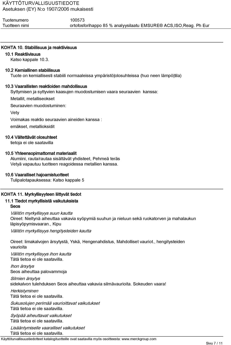 aineiden kanssa : emäkset, metallioksidit 10.4 Vältettävät olosuhteet tietoja ei ole saatavilla 10.