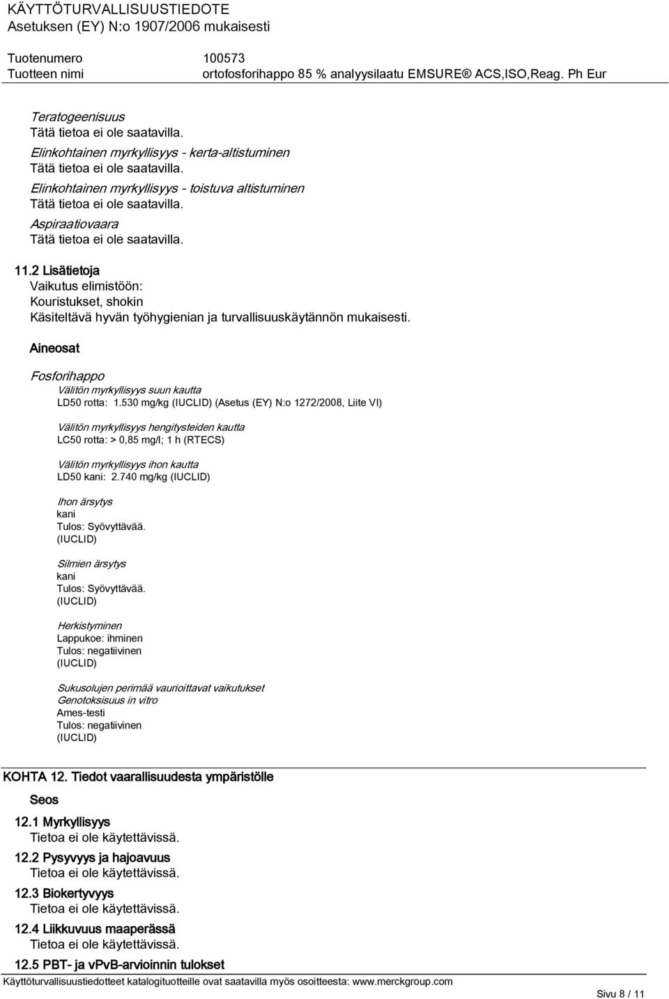 530 mg/kg (IUCLID) (Asetus (EY) N:o 1272/2008, Liite VI) Välitön myrkyllisyys hengitysteiden kautta LC50 rotta: > 0,85 mg/l; 1 h (RTECS) Välitön myrkyllisyys ihon kautta LD50 kani: 2.