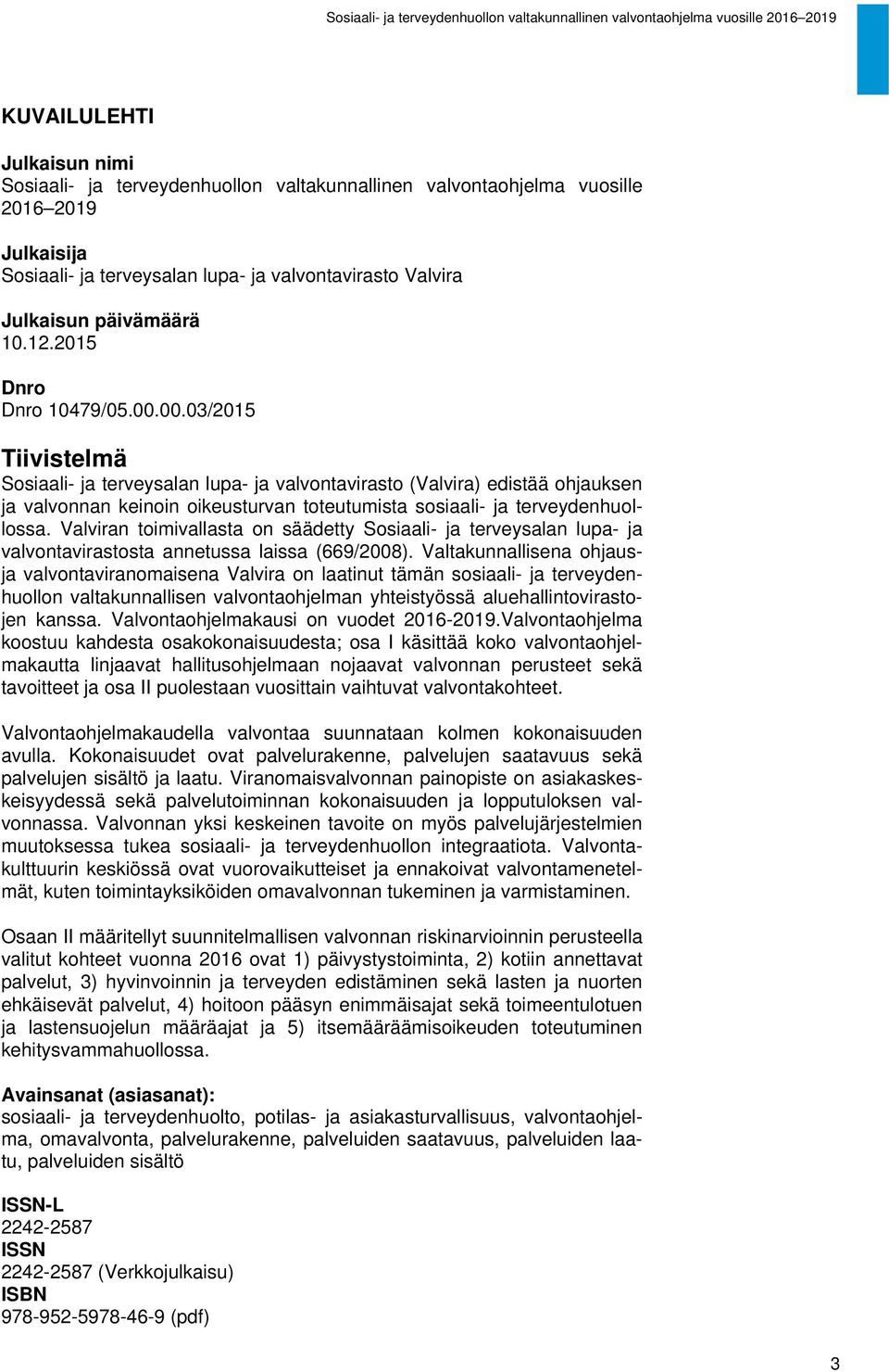 00.03/2015 Tiivistelmä Sosiaali- ja terveysalan lupa- ja valvontavirasto (Valvira) edistää ohjauksen ja valvonnan keinoin oikeusturvan toteutumista sosiaali- ja terveydenhuollossa.