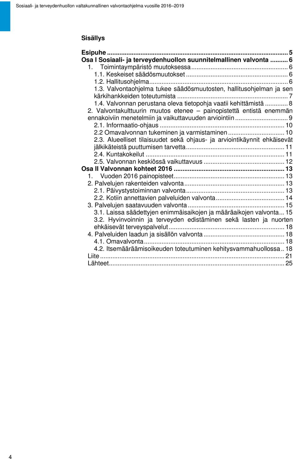 Valvontakulttuurin muutos etenee painopistettä entistä enemmän ennakoiviin menetelmiin ja vaikuttavuuden arviointiin... 9 2.1. Informaatio-ohjaus... 10 2.2 Omavalvonnan tukeminen ja varmistaminen.