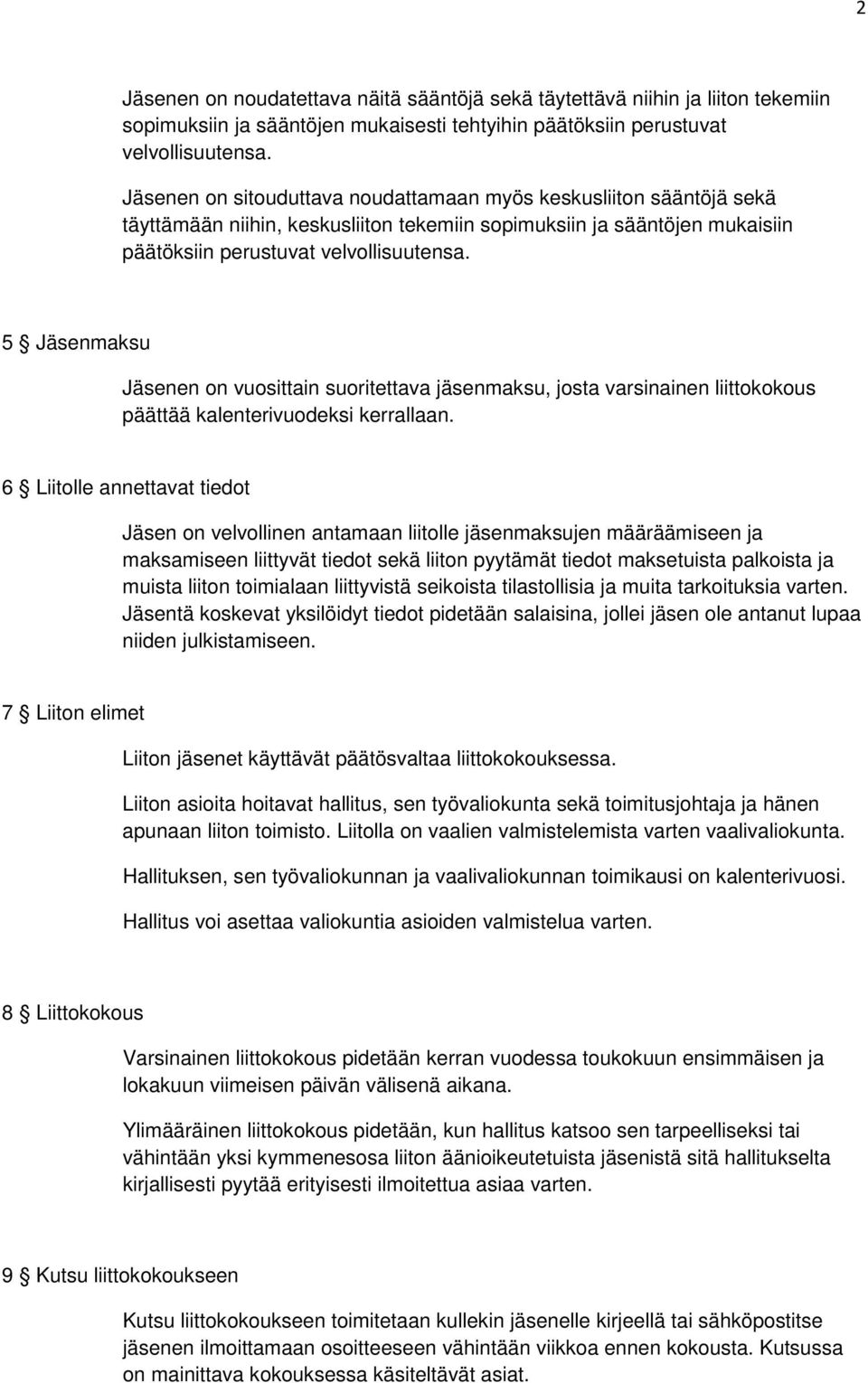 5 Jäsenmaksu Jäsenen on vuosittain suoritettava jäsenmaksu, josta varsinainen liittokokous päättää kalenterivuodeksi kerrallaan.