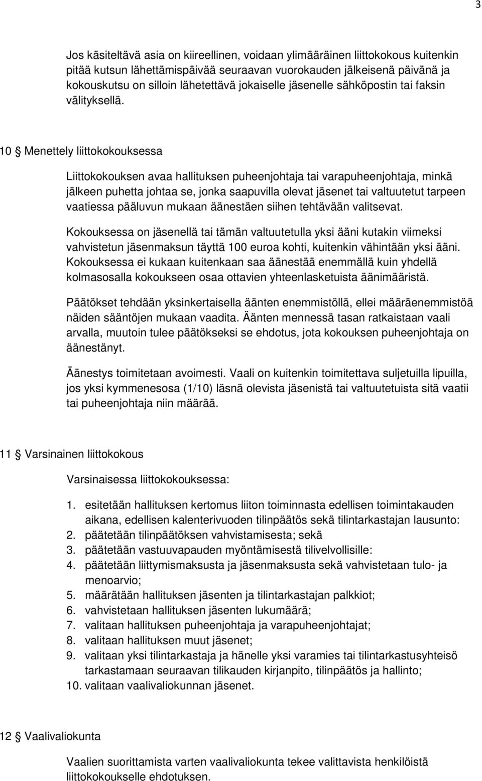 10 Menettely liittokokouksessa Liittokokouksen avaa hallituksen puheenjohtaja tai varapuheenjohtaja, minkä jälkeen puhetta johtaa se, jonka saapuvilla olevat jäsenet tai valtuutetut tarpeen vaatiessa