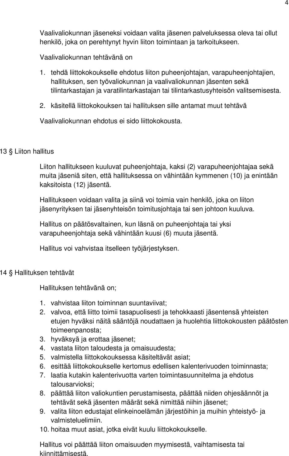 tilintarkastusyhteisön valitsemisesta. 2. käsitellä liittokokouksen tai hallituksen sille antamat muut tehtävä Vaalivaliokunnan ehdotus ei sido liittokokousta.