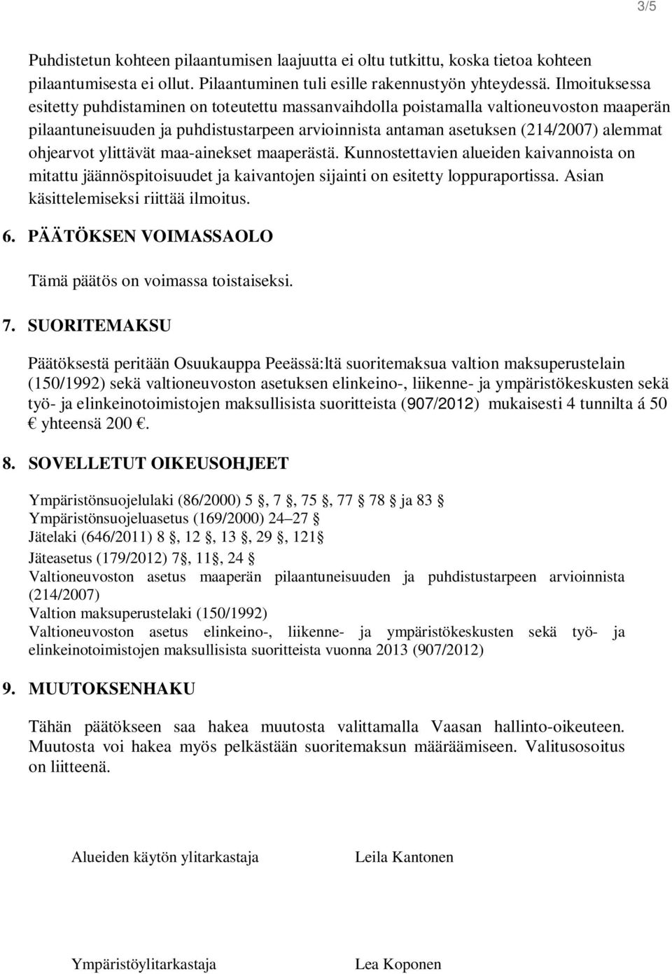 ohjearvot ylittävät maa-ainekset maaperästä. Kunnostettavien alueiden kaivannoista on mitattu jäännöspitoisuudet ja kaivantojen sijainti on esitetty loppuraportissa.