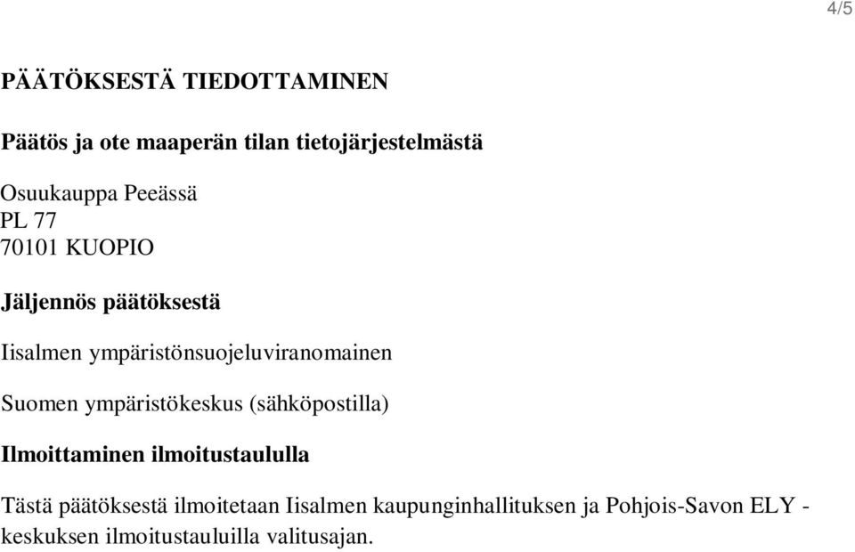 Suomen ympäristökeskus (sähköpostilla) Ilmoittaminen ilmoitustaululla Tästä päätöksestä