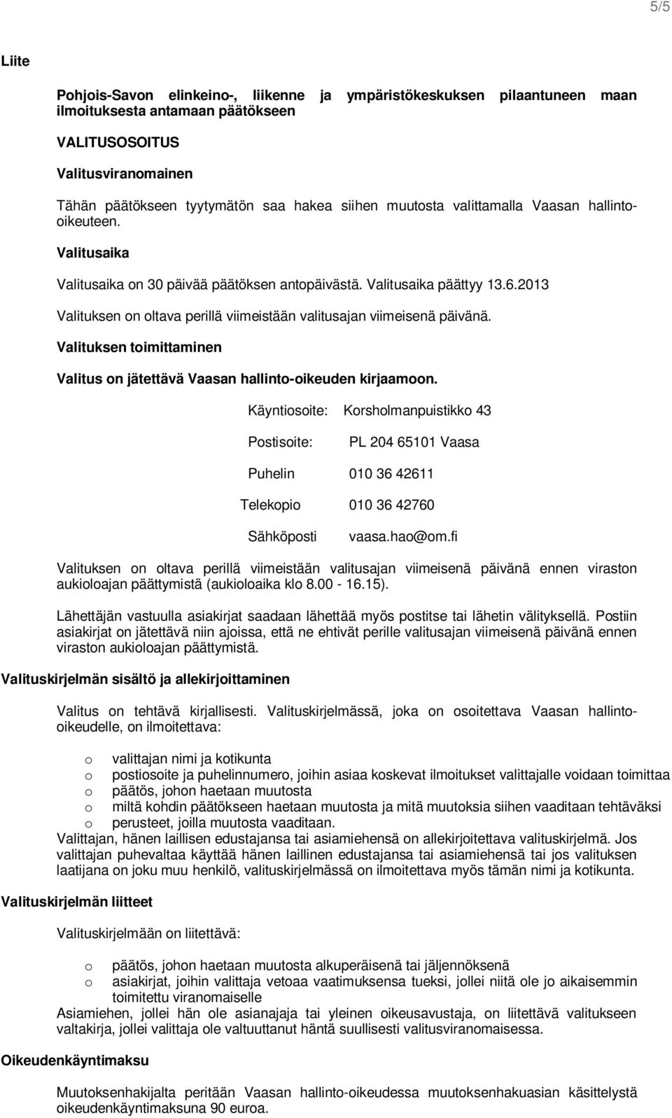 2013 Valituksen on oltava perillä viimeistään valitusajan viimeisenä päivänä. Valituksen toimittaminen Valitus on jätettävä Vaasan hallinto-oikeuden kirjaamoon.