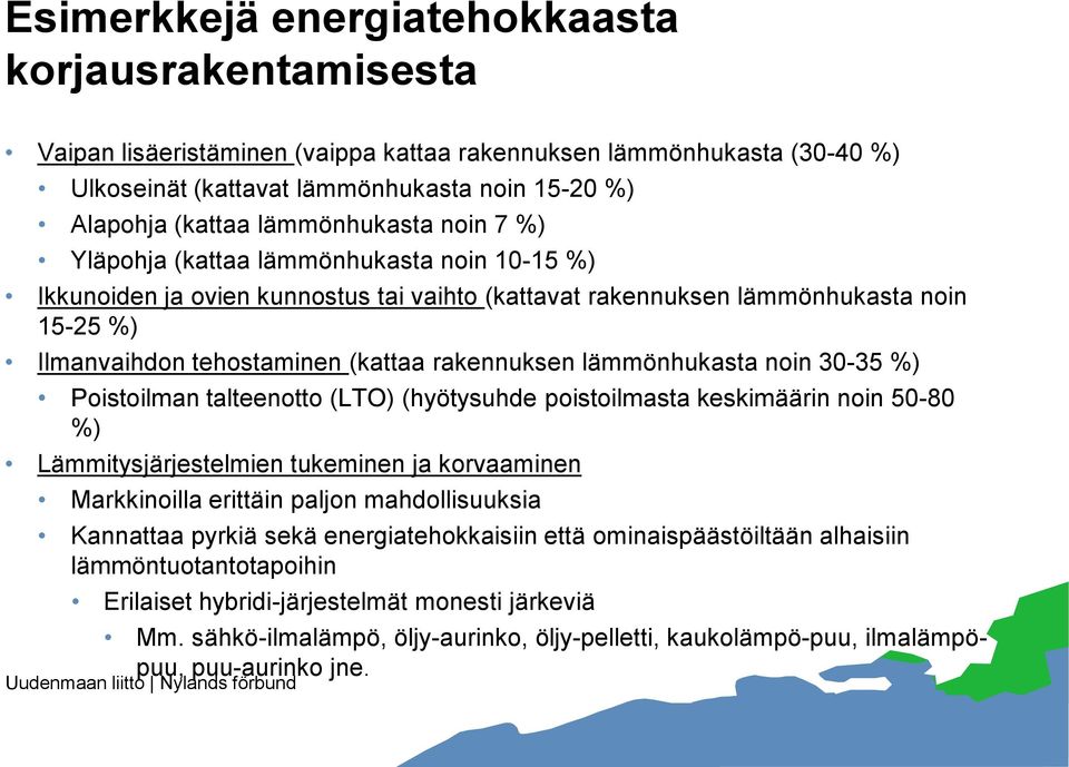 rakennuksen lämmönhukasta noin 30-35 %) Poistoilman talteenotto (LTO) (hyötysuhde poistoilmasta keskimäärin noin 50-80 %) Lämmitysjärjestelmien tukeminen ja korvaaminen Markkinoilla erittäin paljon