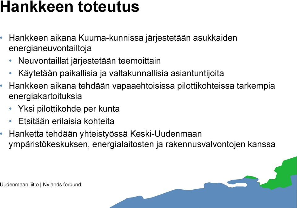 vapaaehtoisissa pilottikohteissa tarkempia energiakartoituksia Yksi pilottikohde per kunta Etsitään erilaisia