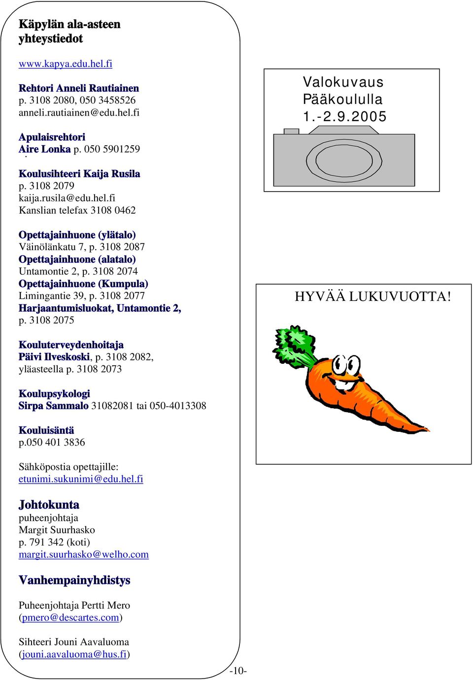 3108 2074 Opettajainhuone (Kumpula) Limingantie 39, p. 3108 2077 Harjaantumisluokat, Untamontie 2, p. 3108 2075 Valokuvaus Pääkoululla 1.-2.9.2005 HYVÄÄ LUKUVUOTTA!