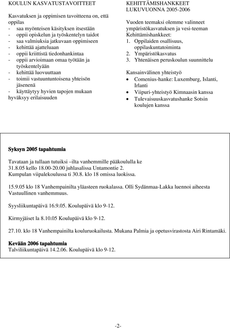 tapojen mukaan hyväksyy erilaisuuden KEHITTÄMISHANKKEET LUKUVUONNA 2005-2006 Vuoden teemaksi olemme valinneet ympäristökasvatuksen ja vesi-teeman Kehittämishankkeet: 1.