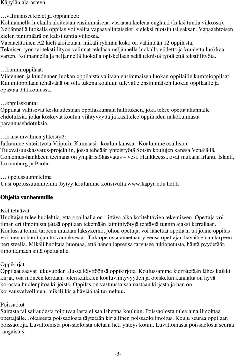 Vapaaehtoinen A2 kieli aloitetaan, mikäli ryhmän koko on vähintään 12 oppilasta. Teknisen työn tai tekstiilityön valinnat tehdään neljännellä luokalla viidettä ja kuudetta luokkaa varten.