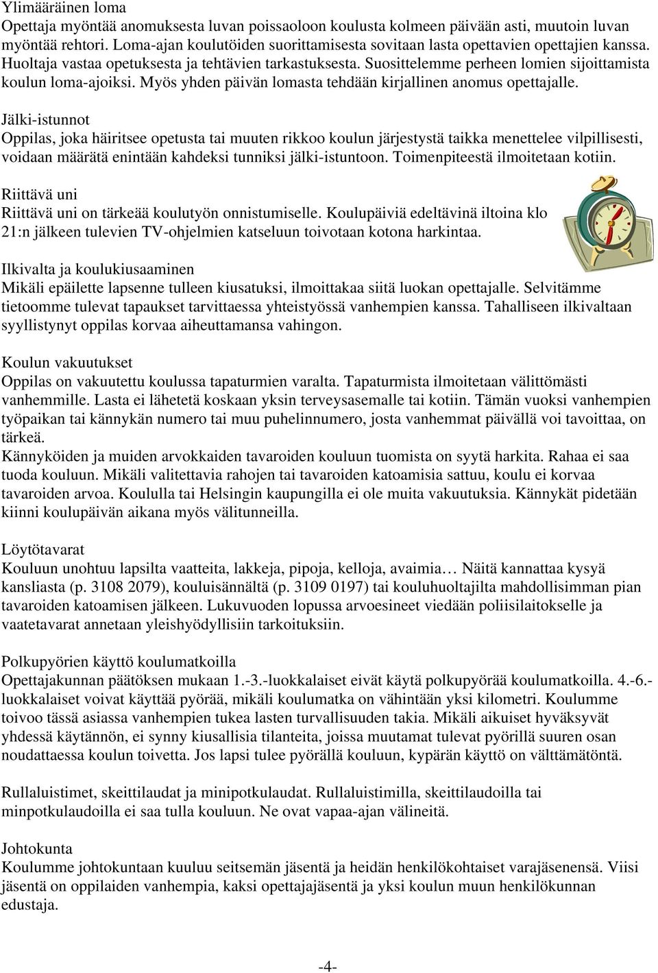 Suosittelemme perheen lomien sijoittamista koulun loma-ajoiksi. Myös yhden päivän lomasta tehdään kirjallinen anomus opettajalle.