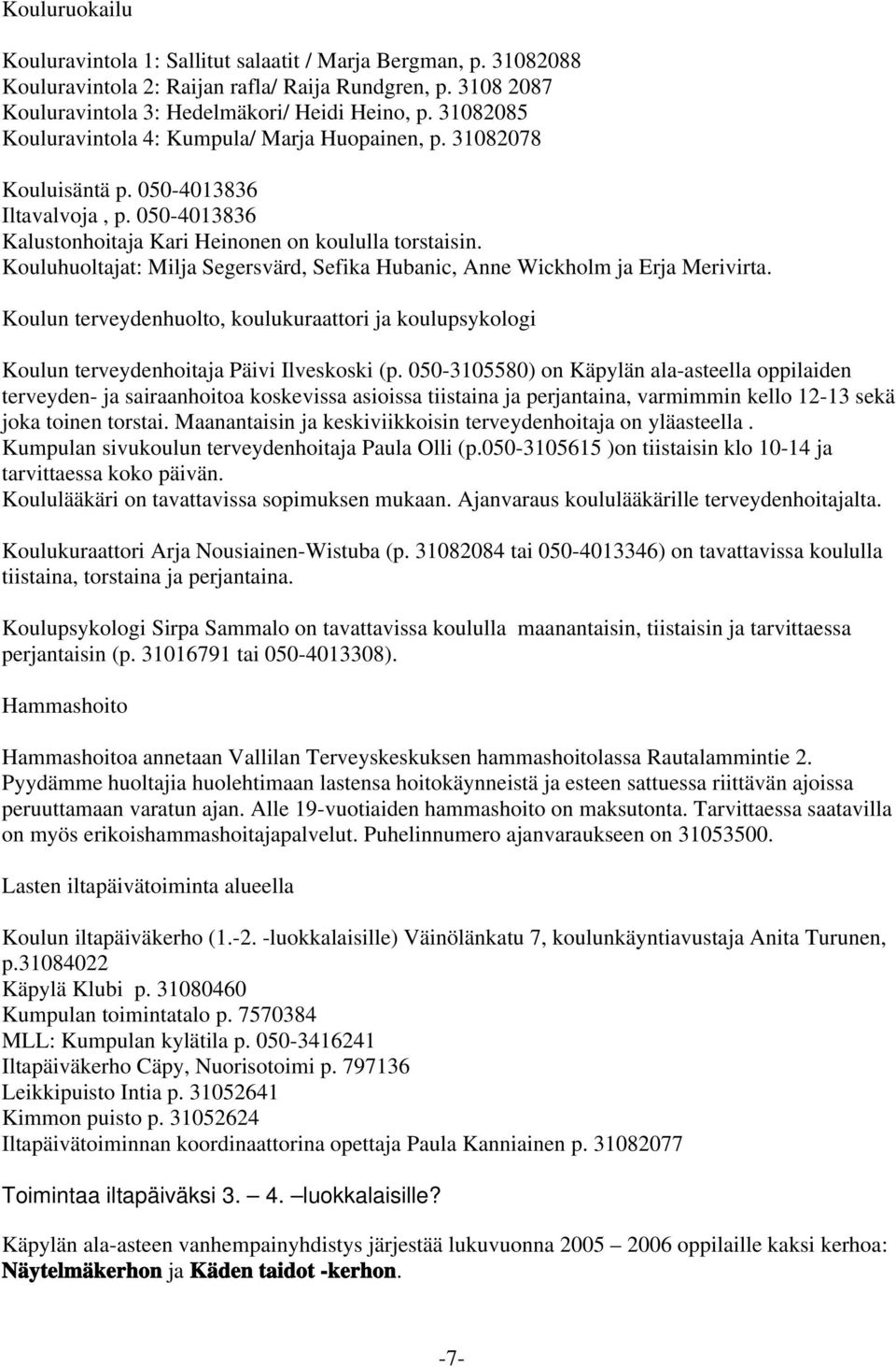 Kouluhuoltajat: Milja Segersvärd, Sefika Hubanic, Anne Wickholm ja Erja Merivirta. Koulun terveydenhuolto, koulukuraattori ja koulupsykologi Koulun terveydenhoitaja Päivi Ilveskoski (p.