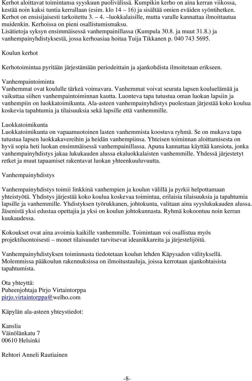 Lisätietoja syksyn ensimmäisessä vanhempainillassa (Kumpula 30.8. ja muut 31.8.) ja vanhempainyhdistyksestä, jossa kerhoasiaa hoitaa Tuija Tikkanen p. 040 743 5695.