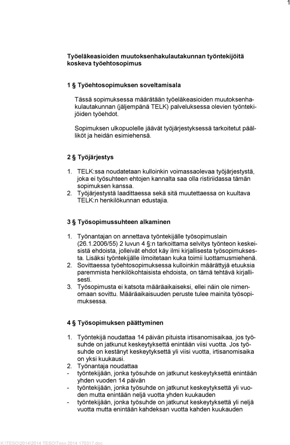 TELK:ssa noudatetaan kulloinkin voimassaolevaa työjärjestystä, joka ei työsuhteen ehtojen kannalta saa olla ristiriidassa tämän sopimuksen kanssa. 2.