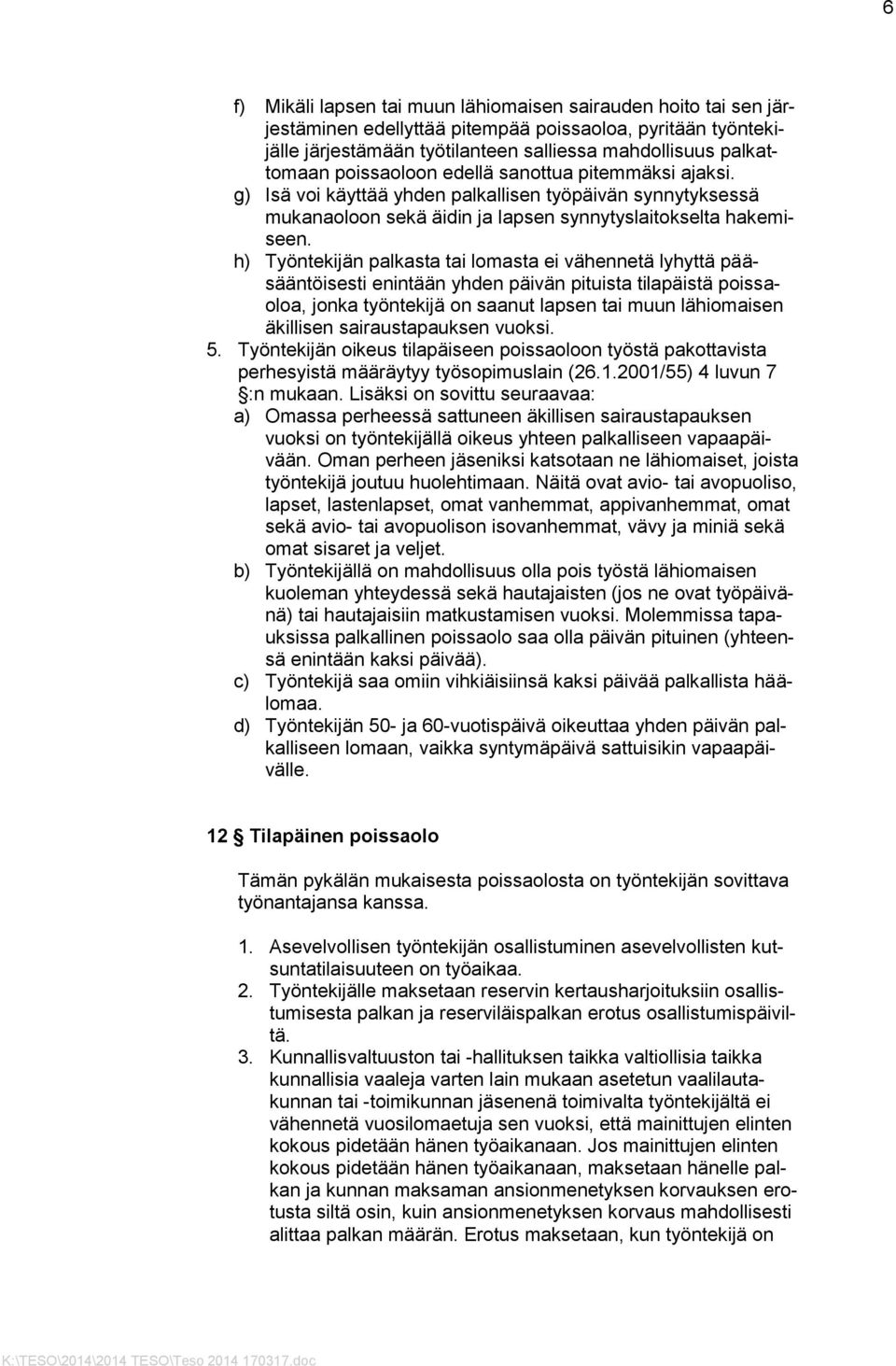 h) Työntekijän palkasta tai lomasta ei vähennetä lyhyttä pääsääntöisesti enintään yhden päivän pituista tilapäistä poissaoloa, jonka työntekijä on saanut lapsen tai muun lähiomaisen äkillisen